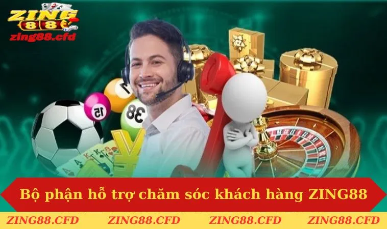 Bộ phận hỗ trợ chăm sóc khách hàng ZING88