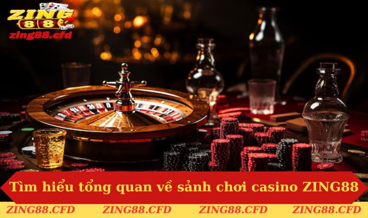 Tìm hiểu tổng quan về sảnh chơi casino ZING88