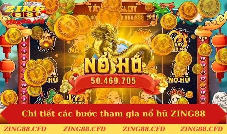 chi tiet cac buoc tham gia no hu zing88 Chi tiết các bước tham gia nổ hũ ZING88