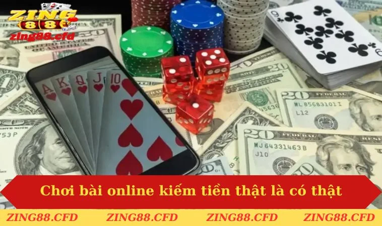 Khẳng định chơi bài online kiếm tiền thật tại ZING88 là có thật
