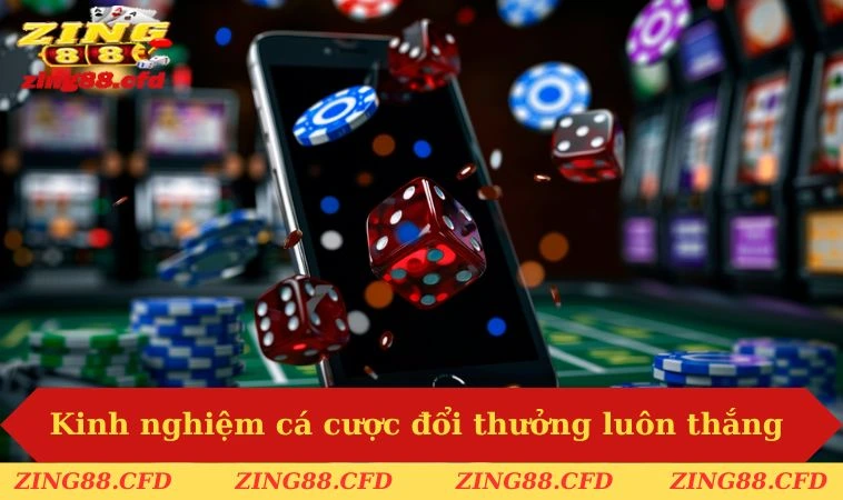 Kinh nghiệm cá cược đổi thưởng luôn thắng từ cáo thủ