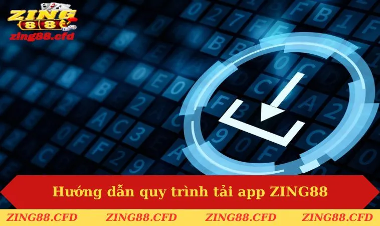 Hướng dẫn quy trình tải app ZING88