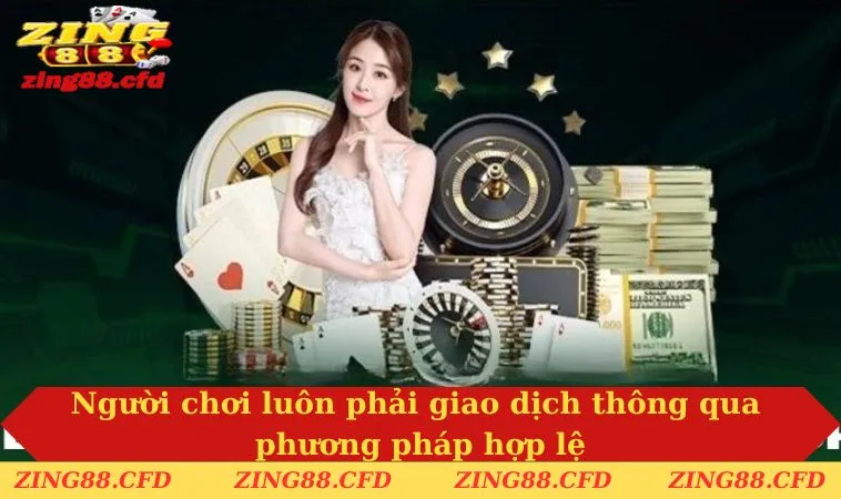 Người chơi luôn phải giao dịch thông qua phương pháp hợp lệ