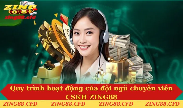 Quy trình hoạt động của đội ngũ chuyên viên CSKH ZING88