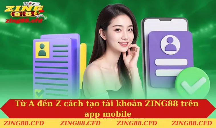Từ A đến Z cách tạo tài khoản ZING88 trên app mobile